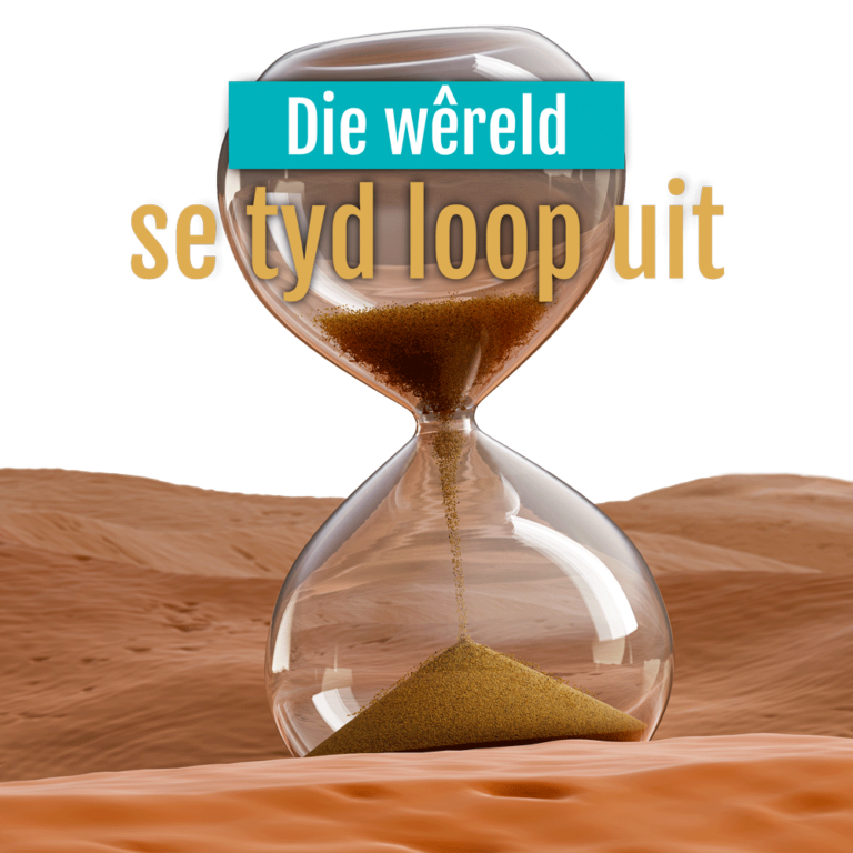 Die wêreld se tyd loop uit – JUIG!
